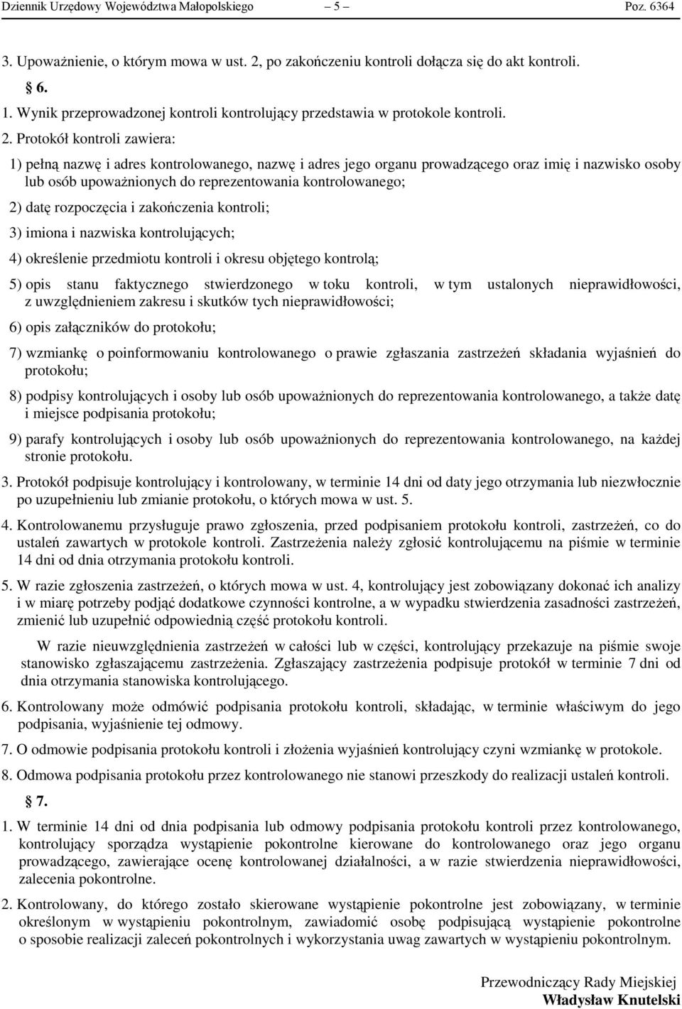 Protokół kontroli zawiera: 1) pełną nazwę i adres kontrolowanego, nazwę i adres jego organu prowadzącego oraz imię i nazwisko osoby lub osób upoważnionych do reprezentowania kontrolowanego; 2) datę