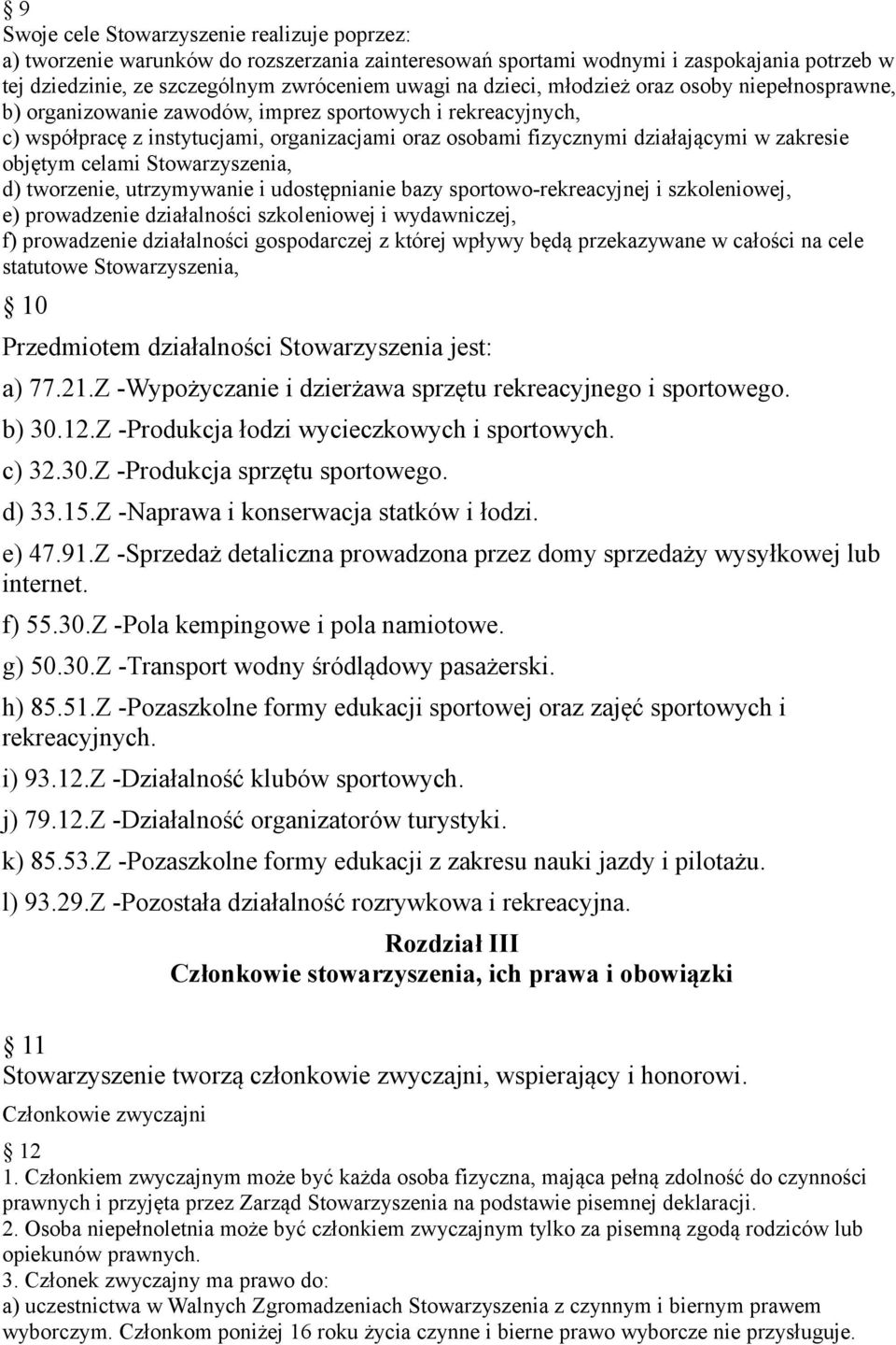 celami Stowarzyszenia, d) tworzenie, utrzymywanie i udostępnianie bazy sportowo-rekreacyjnej i szkoleniowej, e) prowadzenie działalności szkoleniowej i wydawniczej, f) prowadzenie działalności