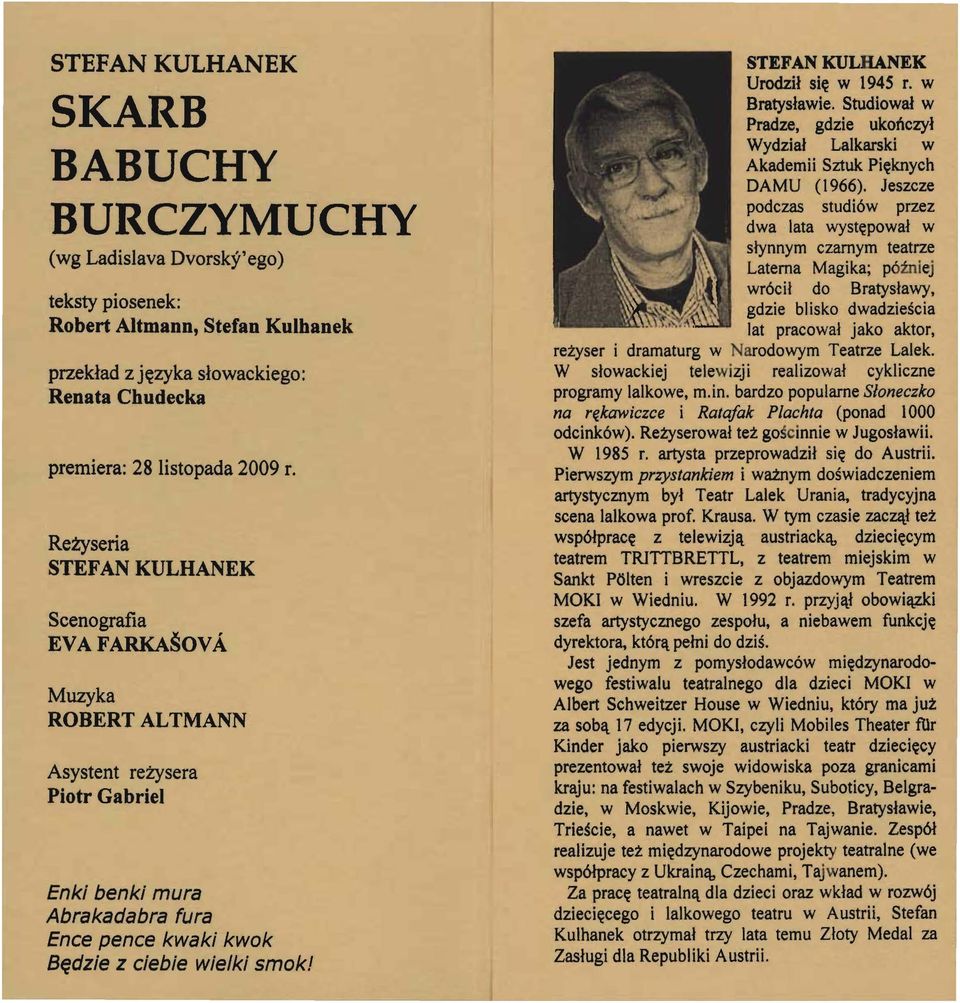 KULHANEK Urodził się w 1945 r. w Bratysławie. Studiował w Pradze, gdzie ukończył Wydział Lalkarski w Akademii Sztuk Pięknych DAMU ( 1966).