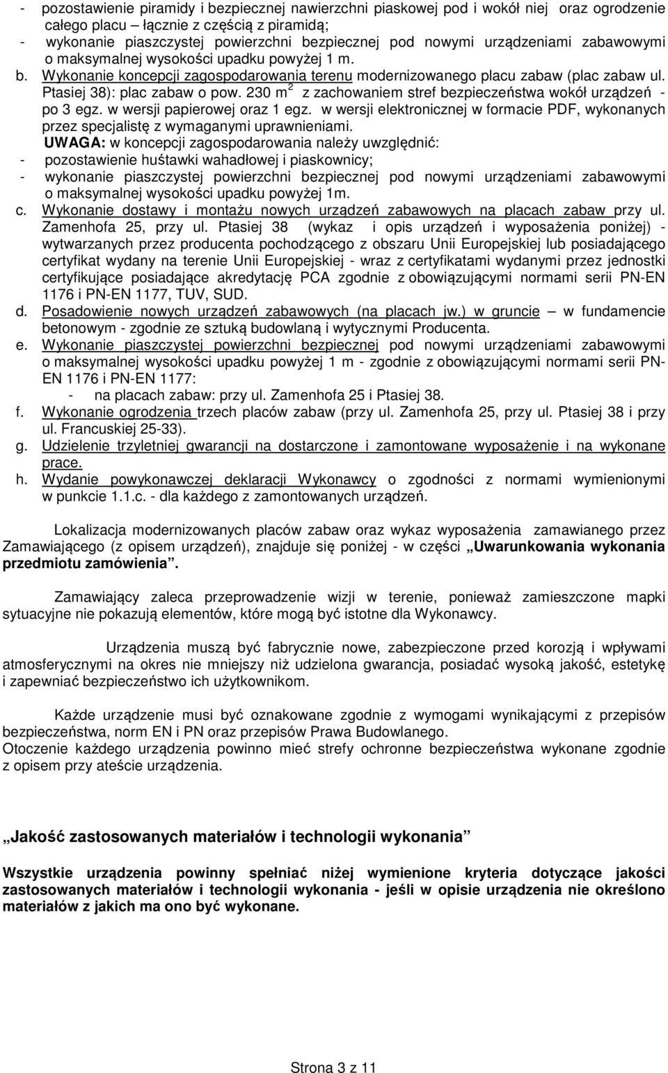 230 m 2 z zachowaniem stref bezpieczeństwa wokół urządzeń - po 3 egz. w wersji papierowej oraz 1 egz. w wersji elektronicznej w formacie PDF, wykonanych przez specjalistę z wymaganymi uprawnieniami.