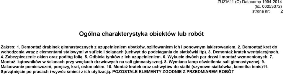 Montaż kątowników w ścianach przy wnękach drzwiowych na sali gimnastycznej. 8. Wymiana lamp oświetlenia sali gimnastycznej. 9. Malaowanie pomieszczeń, poręczy, krat, osłon okien. 10.