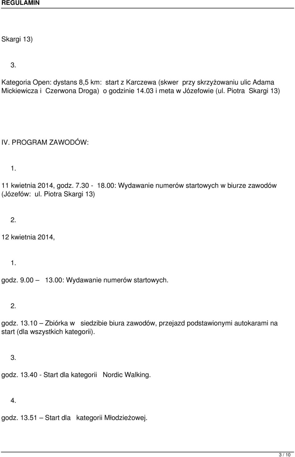 00: Wydawanie numerów startowych w biurze zawodów (Józefów: ul. Piotra Skargi 13) 12 kwietnia 2014, godz.