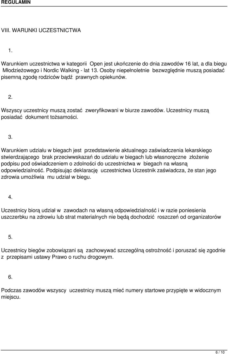 Warunkiem udziału w biegach jest przedstawienie aktualnego zaświadczenia lekarskiego stwierdzającego brak przeciwwskazań do udziału w biegach lub własnoręczne złożenie podpisu pod oświadczeniem o