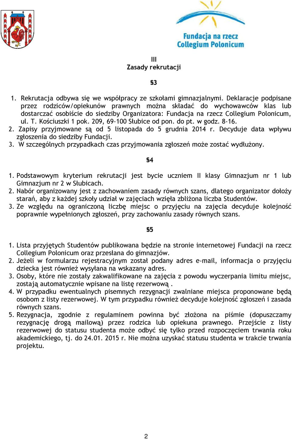 Kościuszki 1 pok. 209, 69-100 Słubice od pon. do pt. w godz. 8-16. 2. Zapisy przyjmowane są od 5 listopada do 5 grudnia 2014 r. Decyduje data wpływu zgłoszenia do siedziby Fundacji. 3.