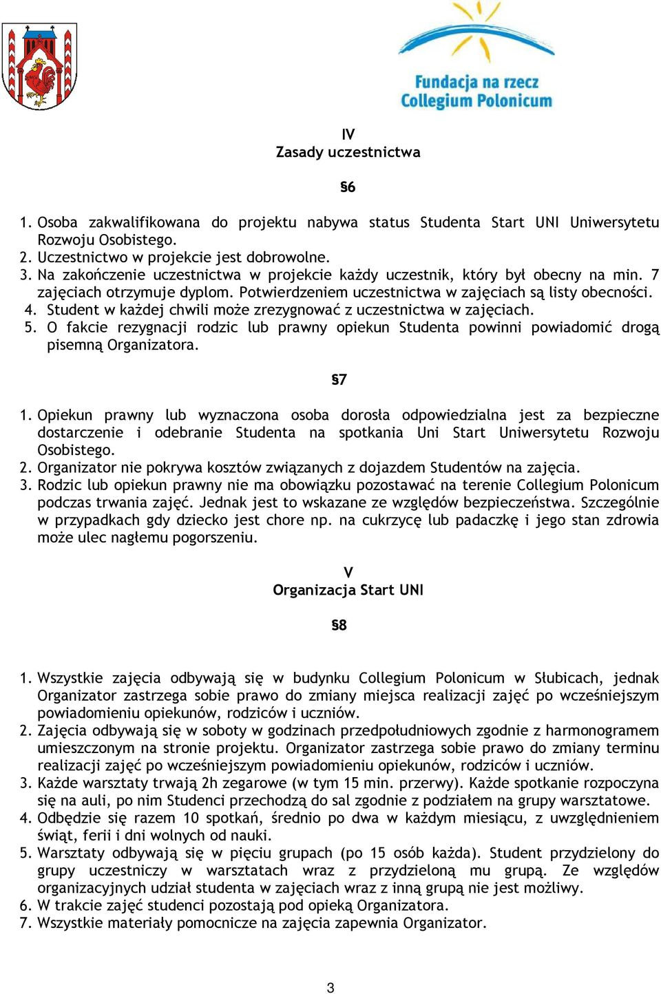 Student w każdej chwili może zrezygnować z uczestnictwa w zajęciach. 5. O fakcie rezygnacji rodzic lub prawny opiekun Studenta powinni powiadomić drogą pisemną Organizatora. 7 1.