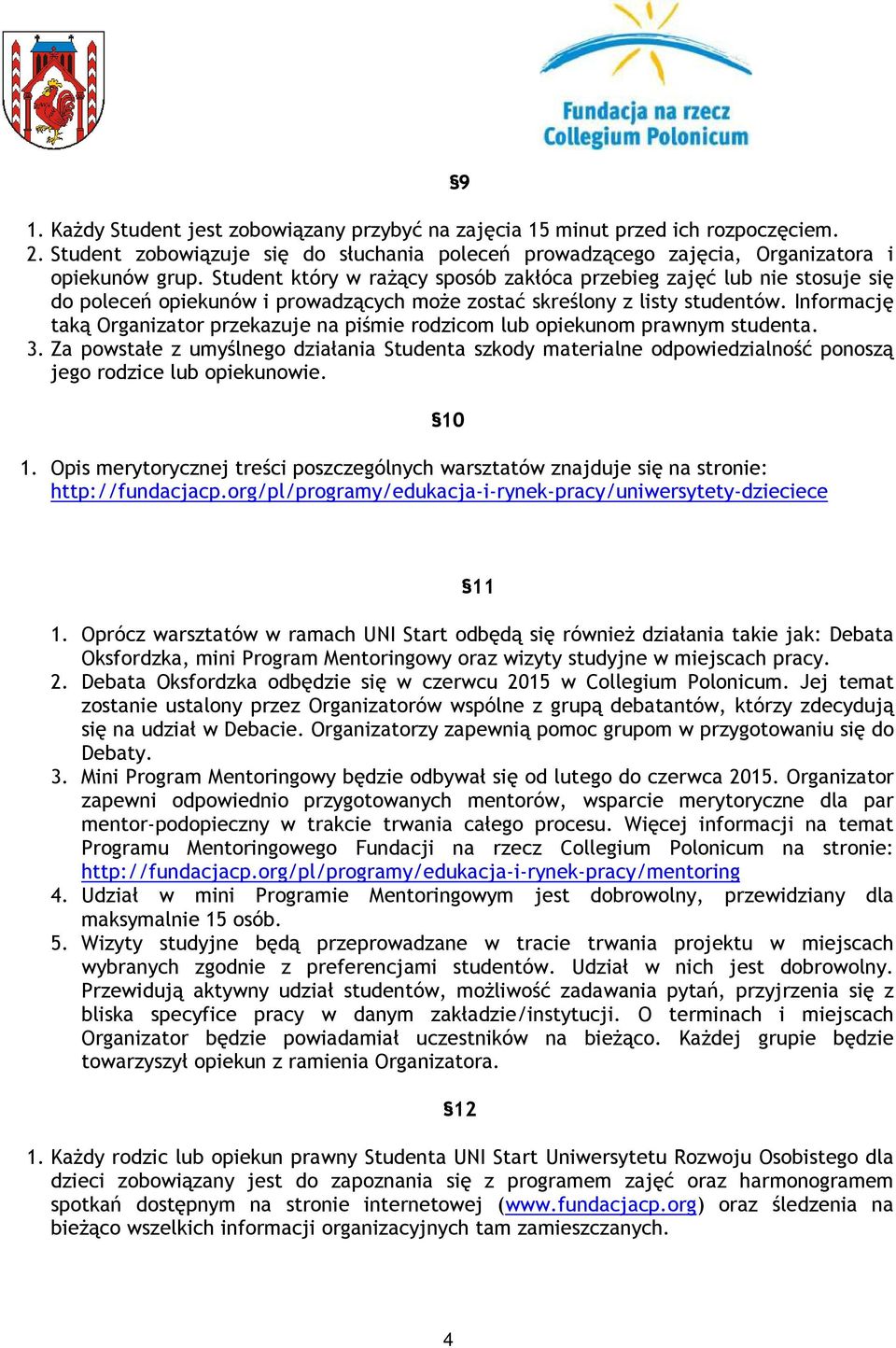 Informację taką Organizator przekazuje na piśmie rodzicom lub opiekunom prawnym studenta. 3.