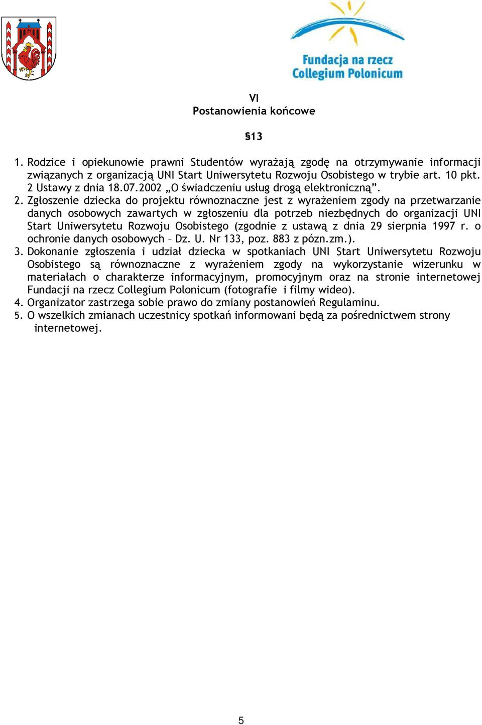 Zgłoszenie dziecka do projektu równoznaczne jest z wyrażeniem zgody na przetwarzanie danych osobowych zawartych w zgłoszeniu dla potrzeb niezbędnych do organizacji UNI Start Uniwersytetu Rozwoju