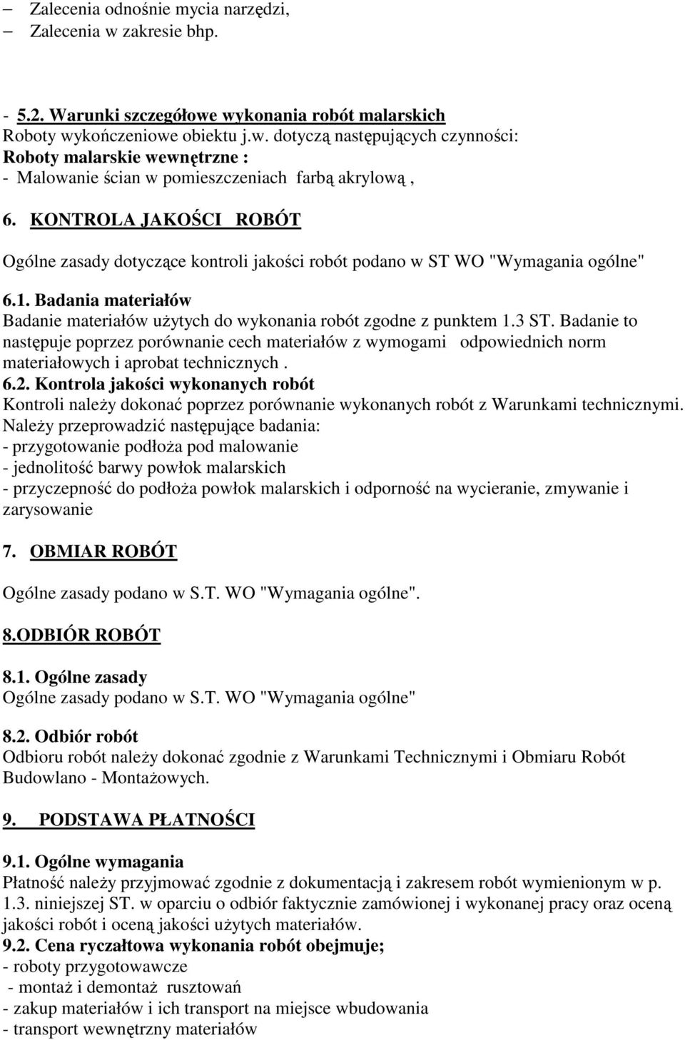 Badanie to następuje poprzez porównanie cech materiałów z wymogami odpowiednich norm materiałowych i aprobat technicznych. 6.2.