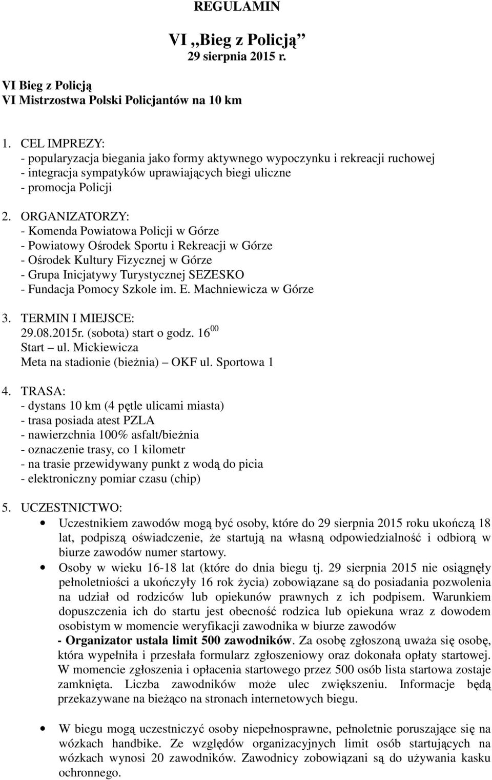 ORGANIZATORZY: - Komenda Powiatowa Policji w Górze - Powiatowy Ośrodek Sportu i Rekreacji w Górze - Ośrodek Kultury Fizycznej w Górze - Grupa Inicjatywy Turystycznej SEZESKO - Fundacja Pomocy Szkole