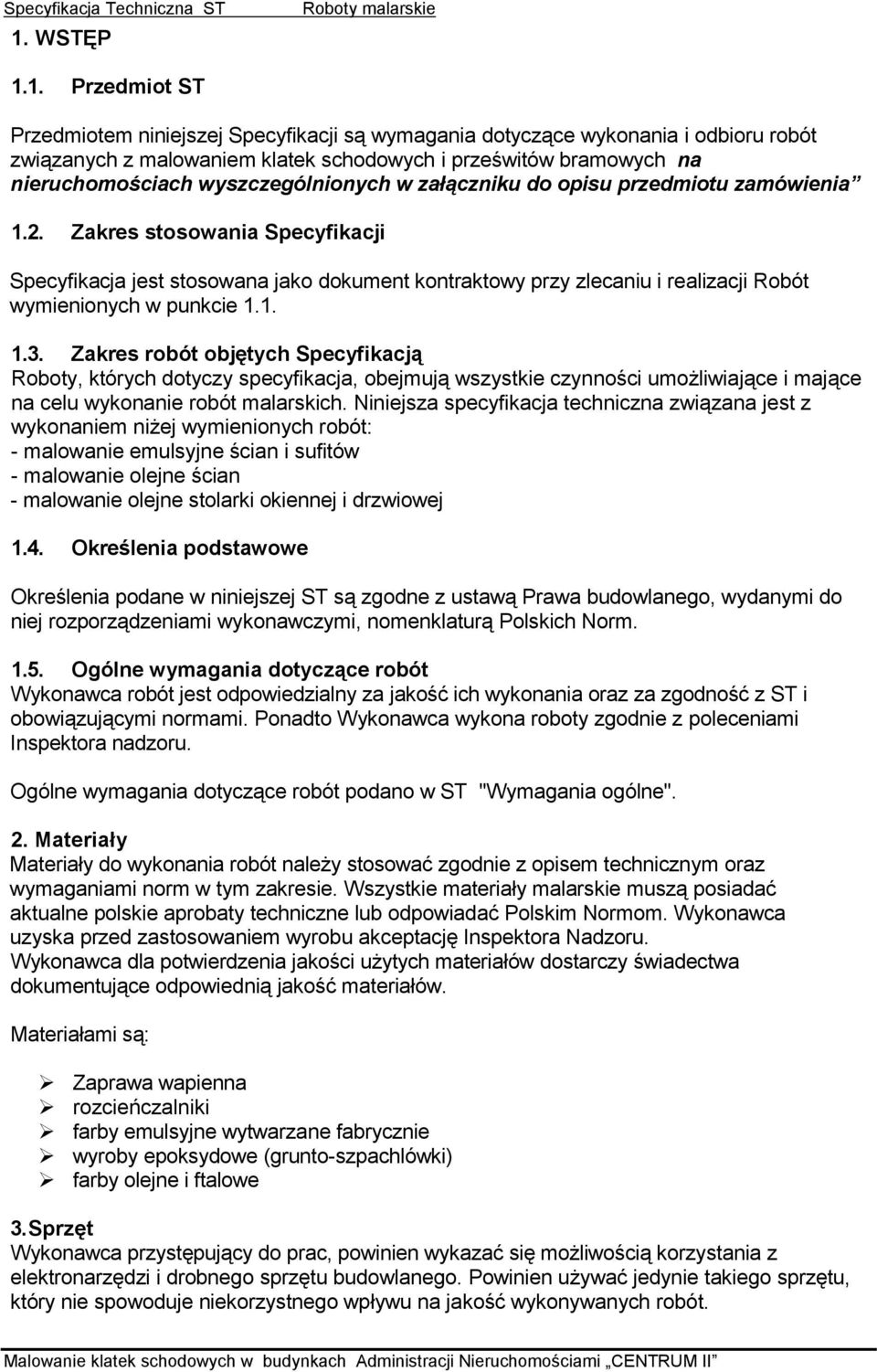 Zakres stosowania Specyfikacji Specyfikacja jest stosowana jako dokument kontraktowy przy zlecaniu i realizacji Robót wymienionych w punkcie 1.1. 1.3.