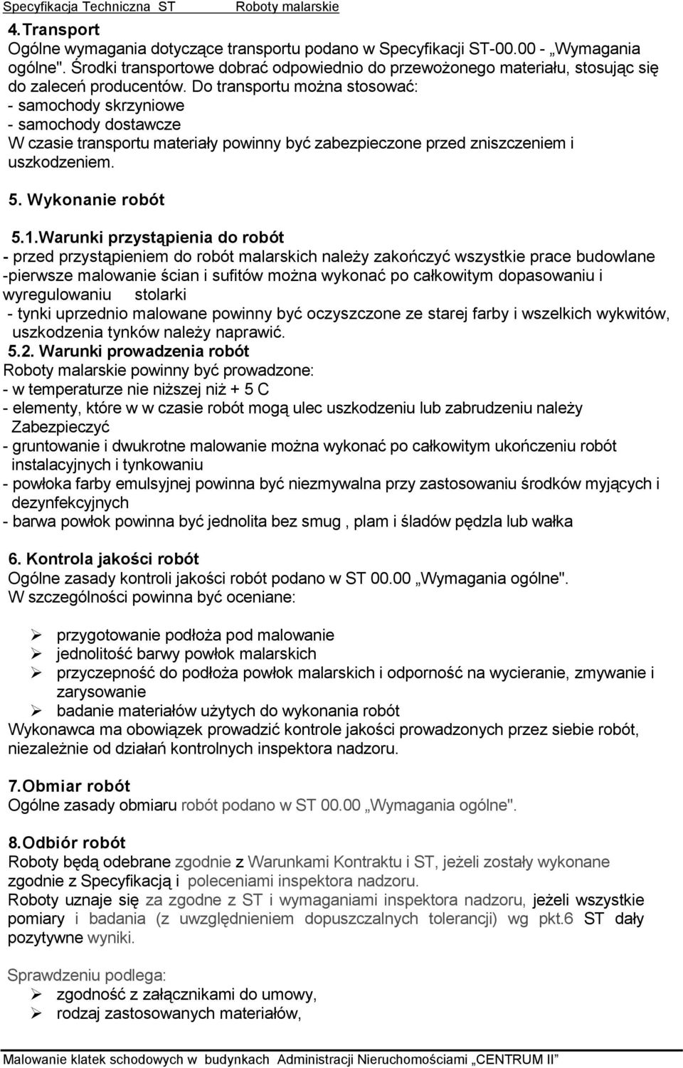 Do transportu można stosować: - samochody skrzyniowe - samochody dostawcze W czasie transportu materiały powinny być zabezpieczone przed zniszczeniem i uszkodzeniem. 5. Wykonanie robót 5.1.