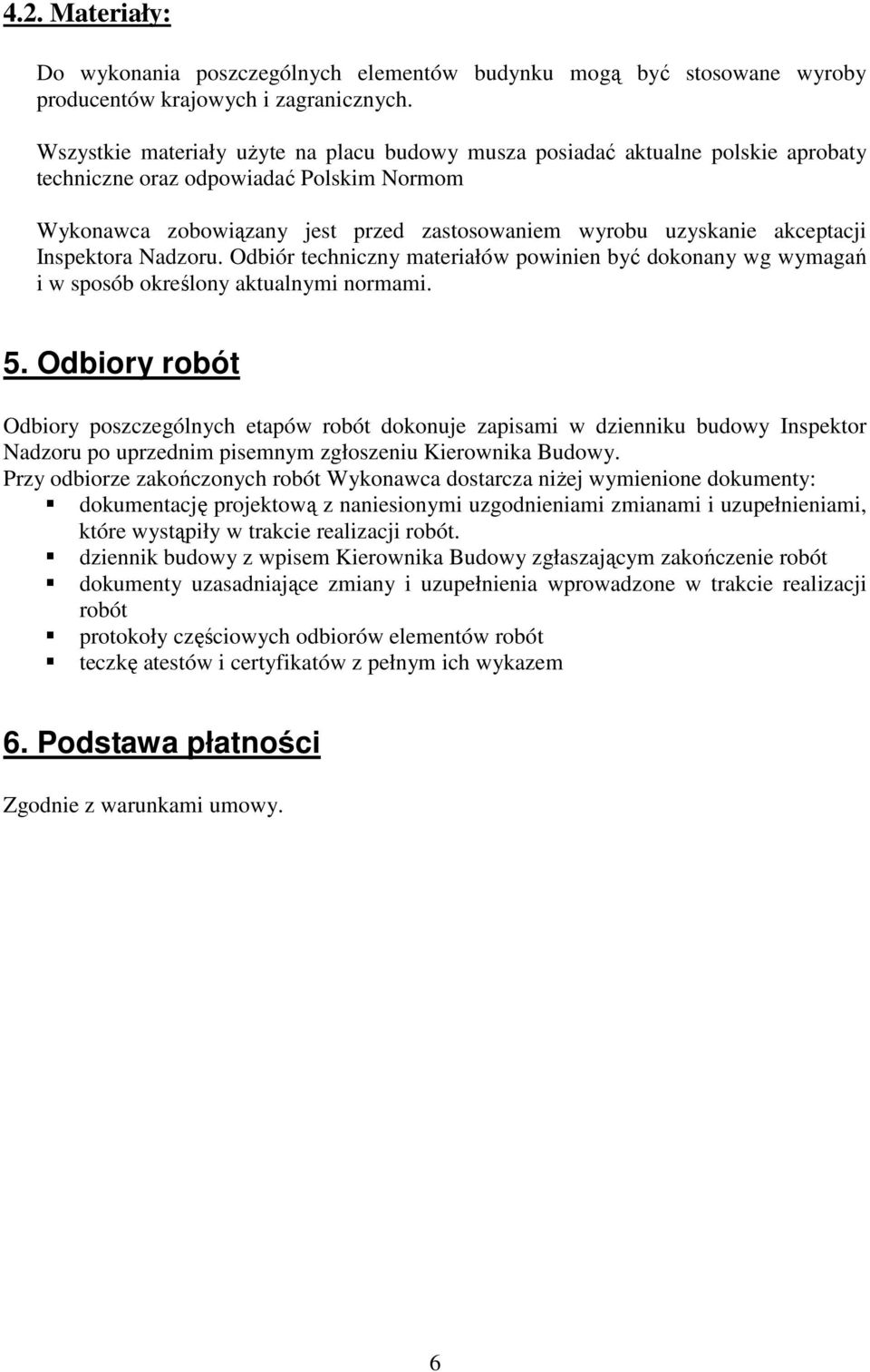 Inspektora Nadzoru. Odbiór techniczny materiałów powinien być dokonany wg wymagań i w sposób określony aktualnymi normami. 5.