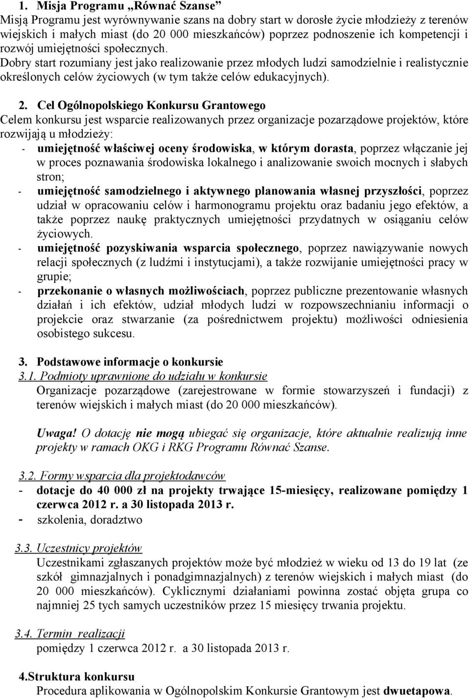 Dobry start rozumiany jest jako realizowanie przez młodych ludzi samodzielnie i realistycznie określonych celów życiowych (w tym także celów edukacyjnych). 2.