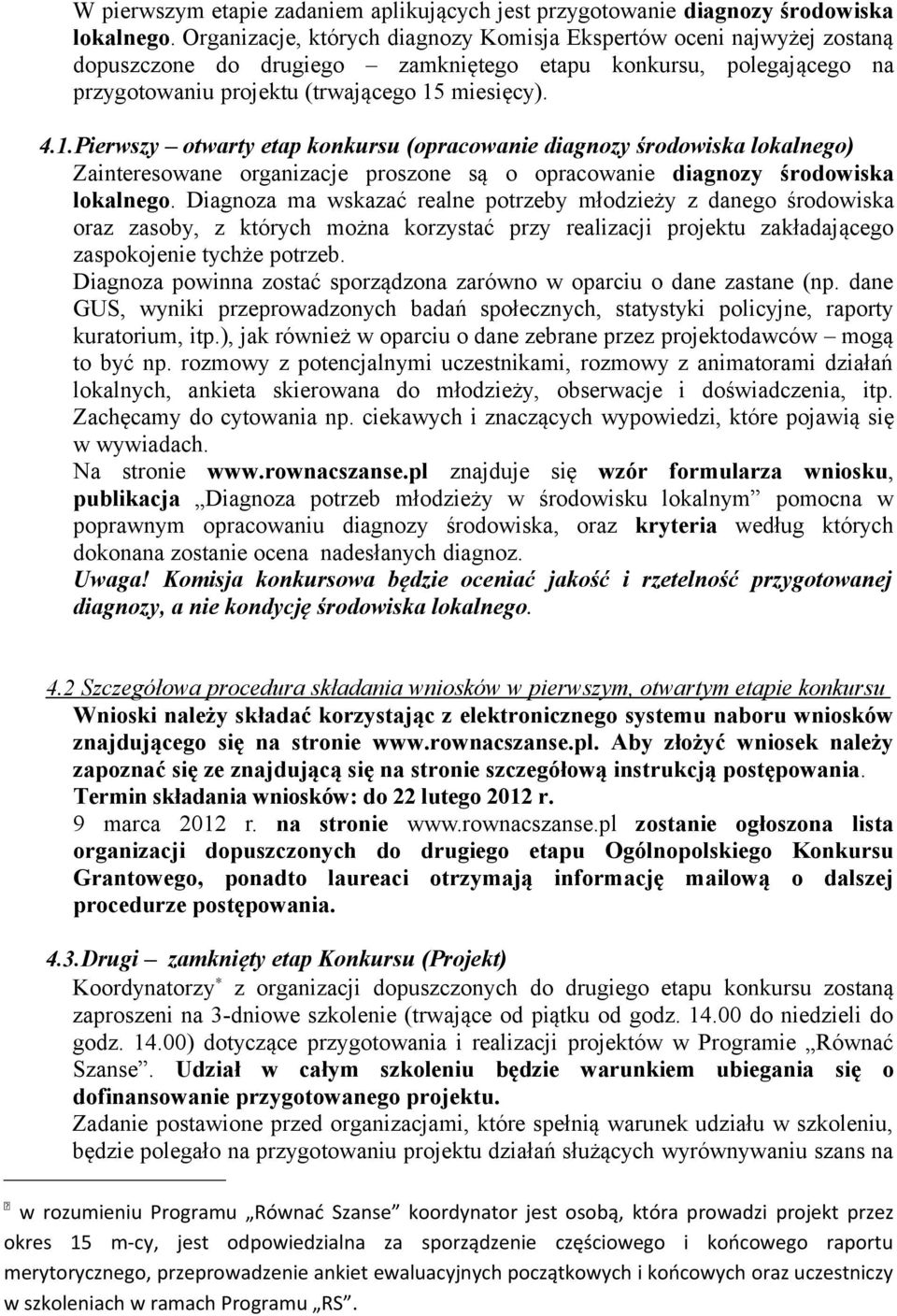 miesięcy). 4.1.Pierwszy otwarty etap konkursu (opracowanie diagnozy środowiska lokalnego) Zainteresowane organizacje proszone są o opracowanie diagnozy środowiska lokalnego.