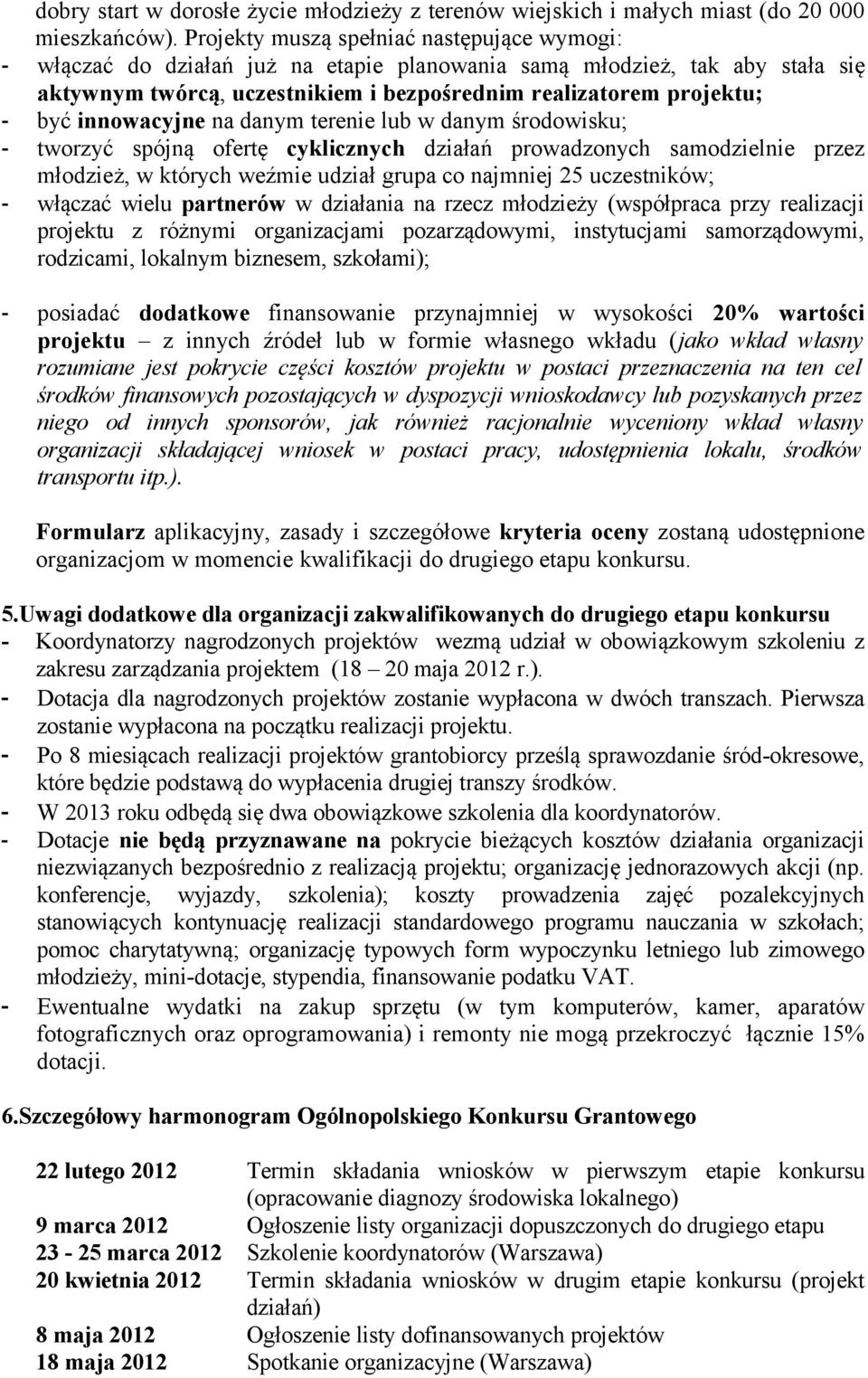 innowacyjne na danym terenie lub w danym środowisku; - tworzyć spójną ofertę cyklicznych działań prowadzonych samodzielnie przez młodzież, w których weźmie udział grupa co najmniej 25 uczestników; -