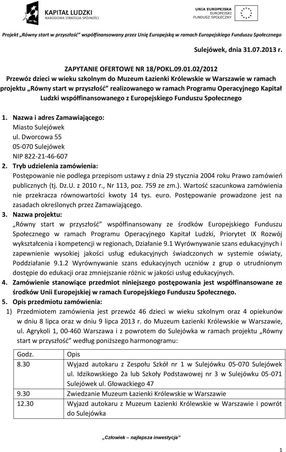 Tryb udzielenia zamówienia: Postępowanie nie podlega przepisom ustawy z dnia 29 stycznia 2004 roku Prawo zamówień publicznych (tj. Dz.U. z 2010 r., Nr 113, poz. 759 ze zm.).