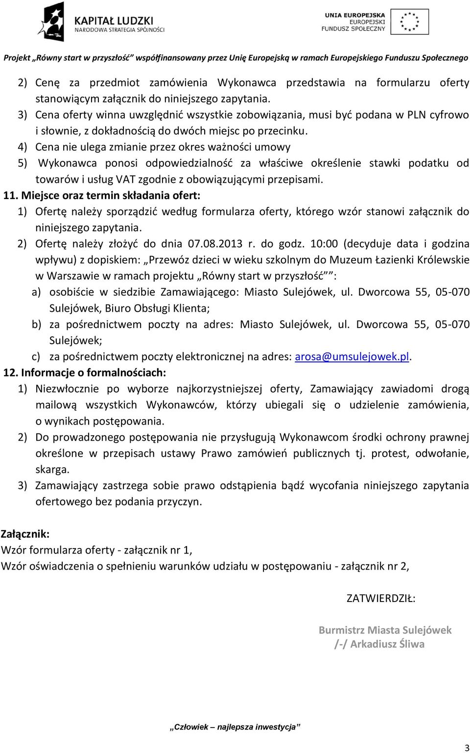 4) Cena nie ulega zmianie przez okres ważności umowy 5) Wykonawca ponosi odpowiedzialność za właściwe określenie stawki podatku od towarów i usług VAT zgodnie z obowiązującymi przepisami. 11.