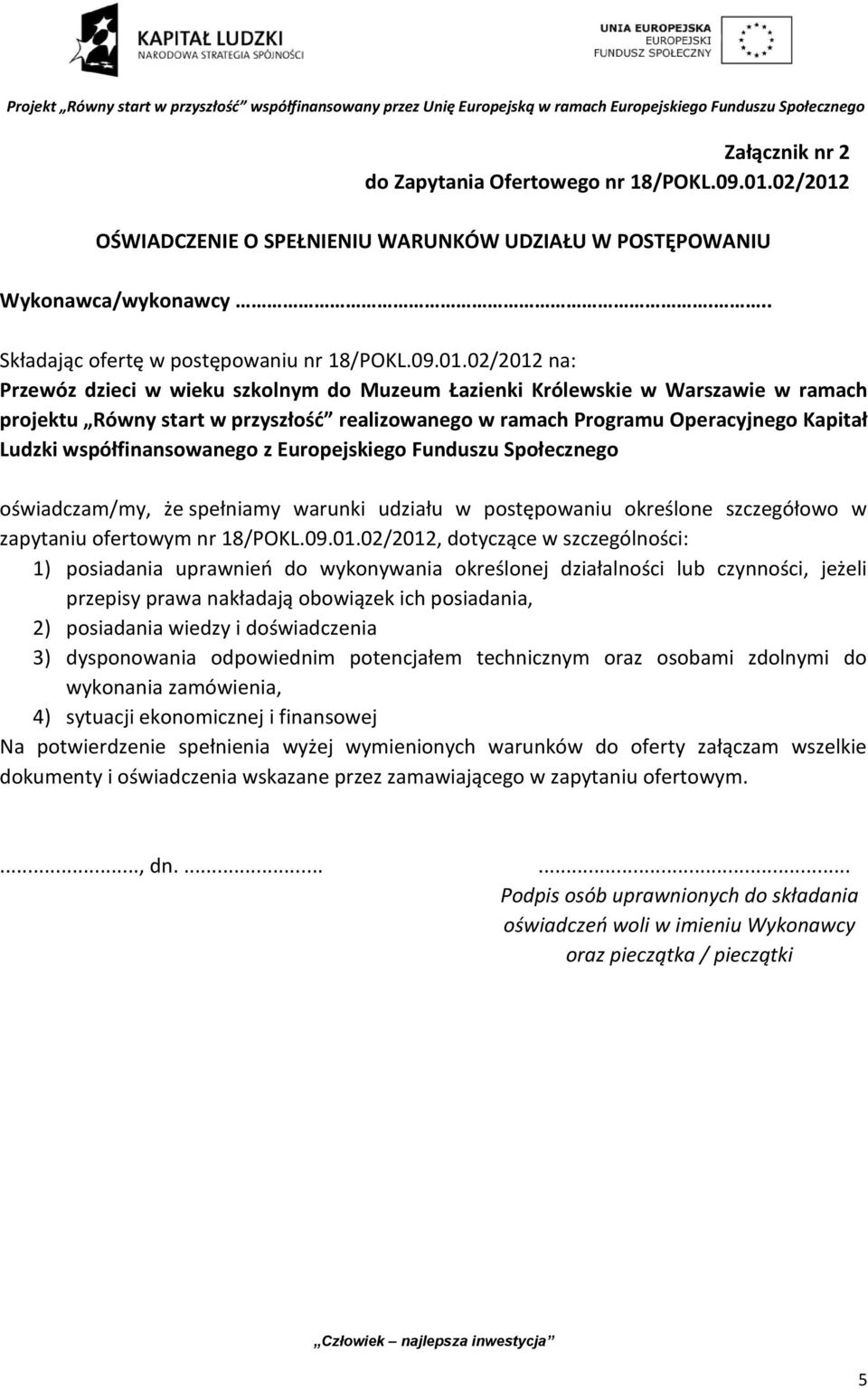 OŚWIADCZENIE O SPEŁNIENIU WARUNKÓW UDZIAŁU W POSTĘPOWANIU Wykonawca/wykonawcy... Składając ofertę w postępowaniu nr 18/POKL.09.01.