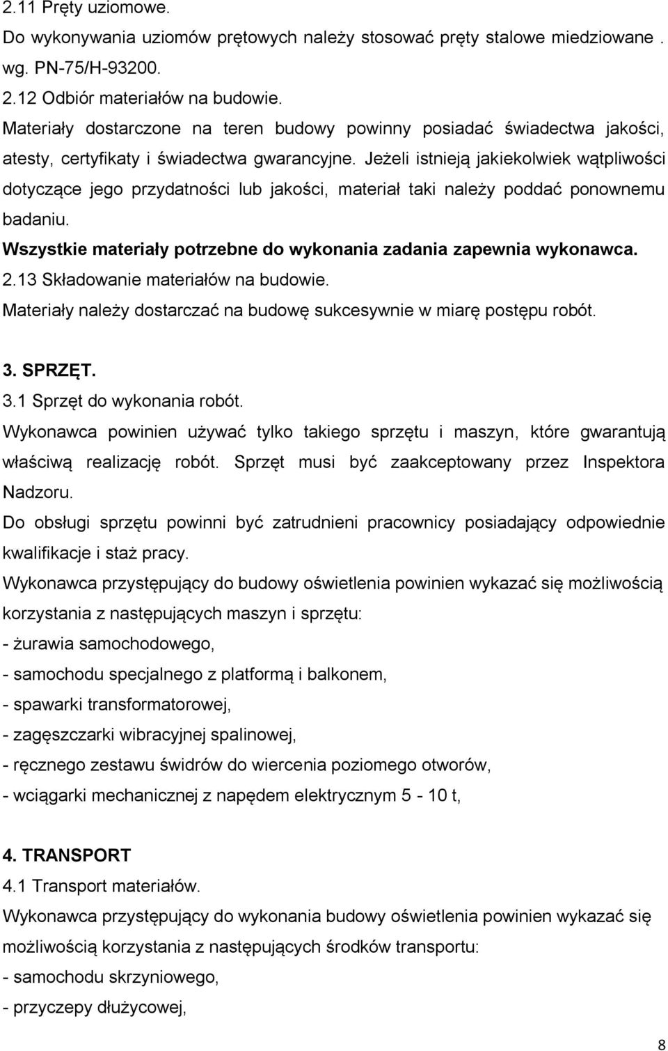Jeżeli istnieją jakiekolwiek wątpliwości dotyczące jego przydatności lub jakości, materiał taki należy poddać ponownemu badaniu. Wszystkie materiały potrzebne do wykonania zadania zapewnia wykonawca.