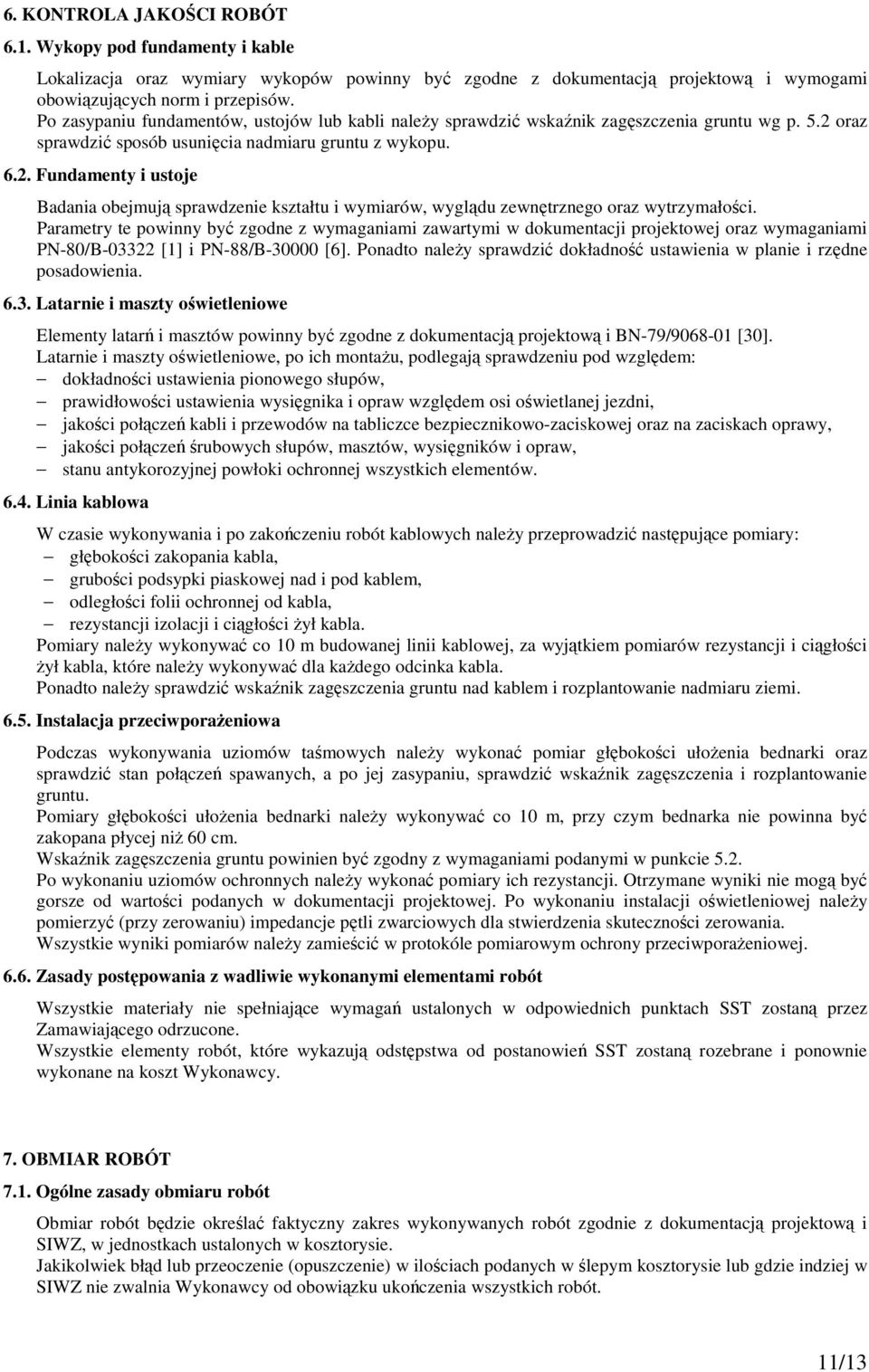 oraz sprawdzić sposób usunięcia nadmiaru gruntu z wykopu. 6.2. Fundamenty i ustoje Badania obejmują sprawdzenie kształtu i wymiarów, wyglądu zewnętrznego oraz wytrzymałości.