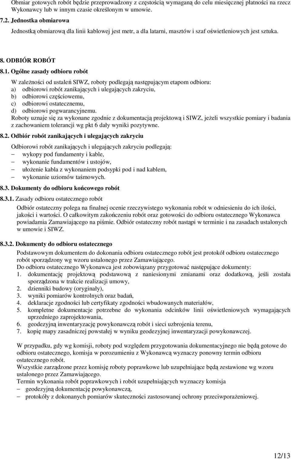 Ogólne zasady odbioru robót W zaleŝności od ustaleń SIWZ, roboty podlegają następującym etapom odbioru: a) odbiorowi robót zanikających i ulegających zakryciu, b) odbiorowi częściowemu, c) odbiorowi