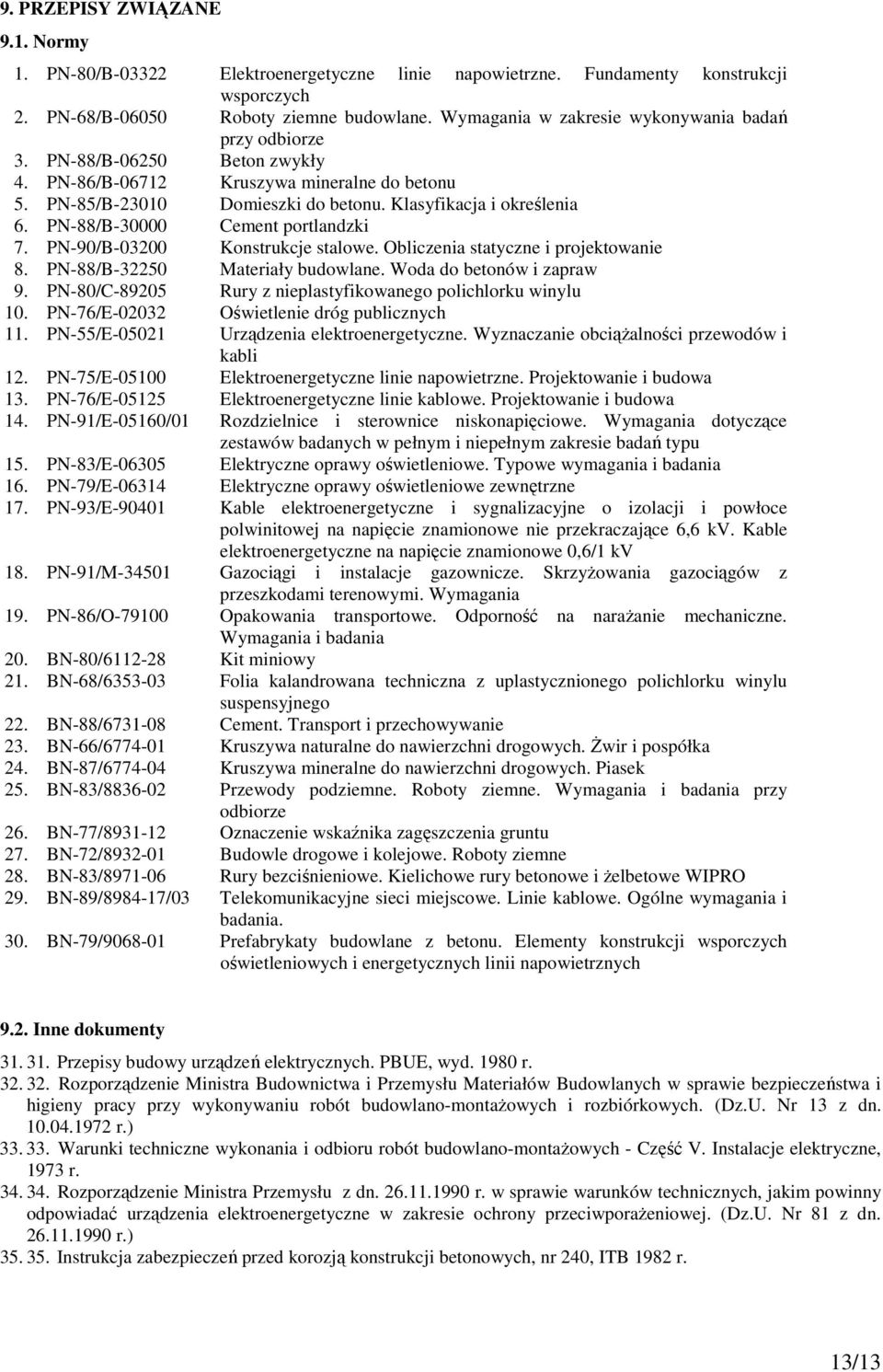 PN-88/B-30000 Cement portlandzki 7. PN-90/B-03200 Konstrukcje stalowe. Obliczenia statyczne i projektowanie 8. PN-88/B-32250 Materiały budowlane. Woda do betonów i zapraw 9.
