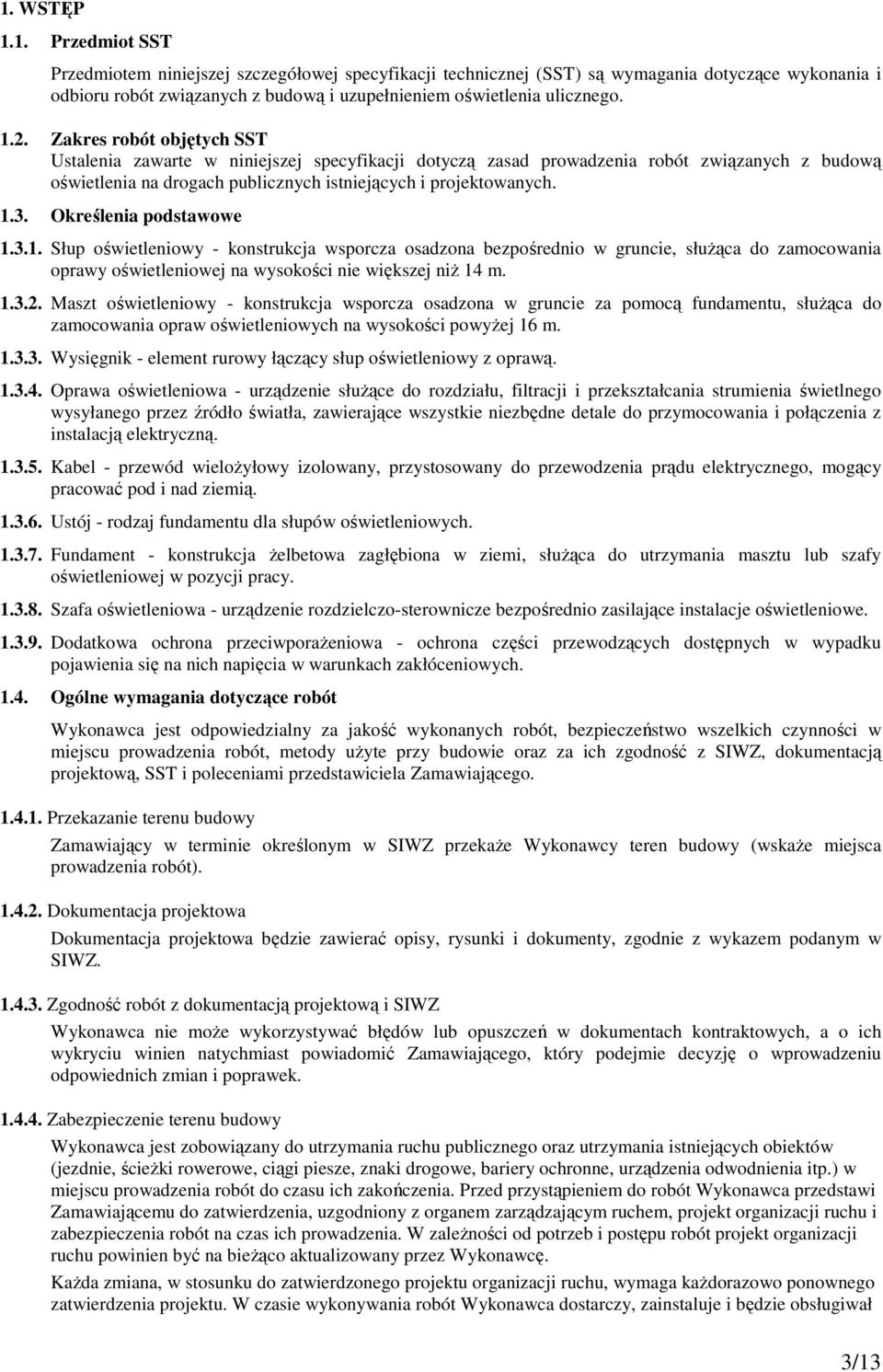 Określenia podstawowe 1.3.1. Słup oświetleniowy - konstrukcja wsporcza osadzona bezpośrednio w gruncie, słuŝąca do zamocowania oprawy oświetleniowej na wysokości nie większej niŝ 14 m. 1.3.2.