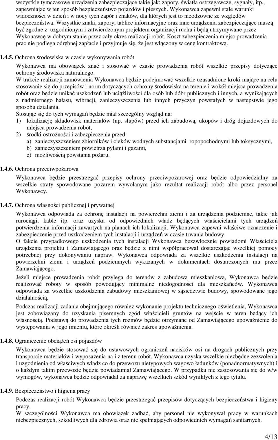 Wszystkie znaki, zapory, tablice informacyjne oraz inne urządzenia zabezpieczające muszą być zgodne z uzgodnionym i zatwierdzonym projektem organizacji ruchu i będą utrzymywane przez Wykonawcę w