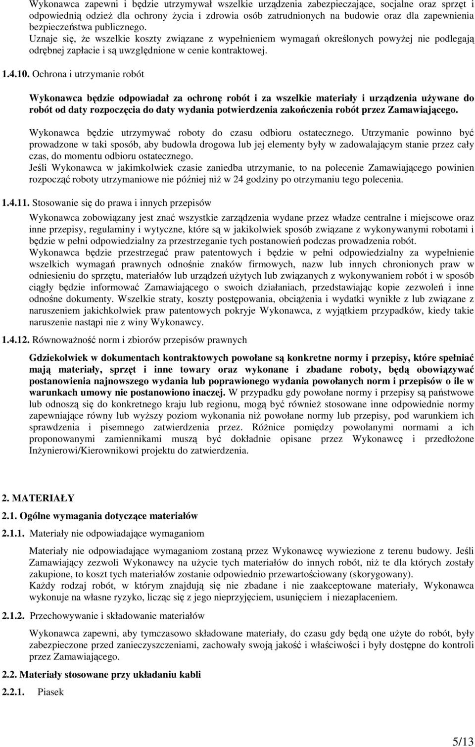 Ochrona i utrzymanie robót Wykonawca będzie odpowiadał za ochronę robót i za wszelkie materiały i urządzenia uŝywane do robót od daty rozpoczęcia do daty wydania potwierdzenia zakończenia robót przez