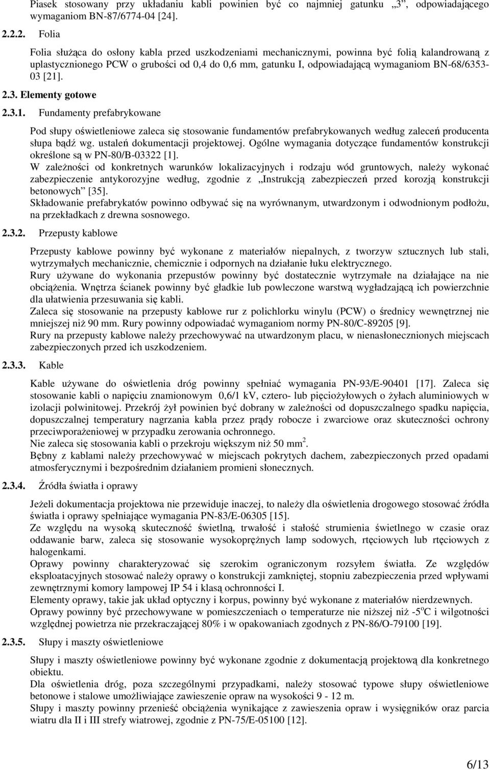 BN-68/6353-03 [21]. 2.3. Elementy gotowe 2.3.1. Fundamenty prefabrykowane Pod słupy oświetleniowe zaleca się stosowanie fundamentów prefabrykowanych według zaleceń producenta słupa bądź wg.