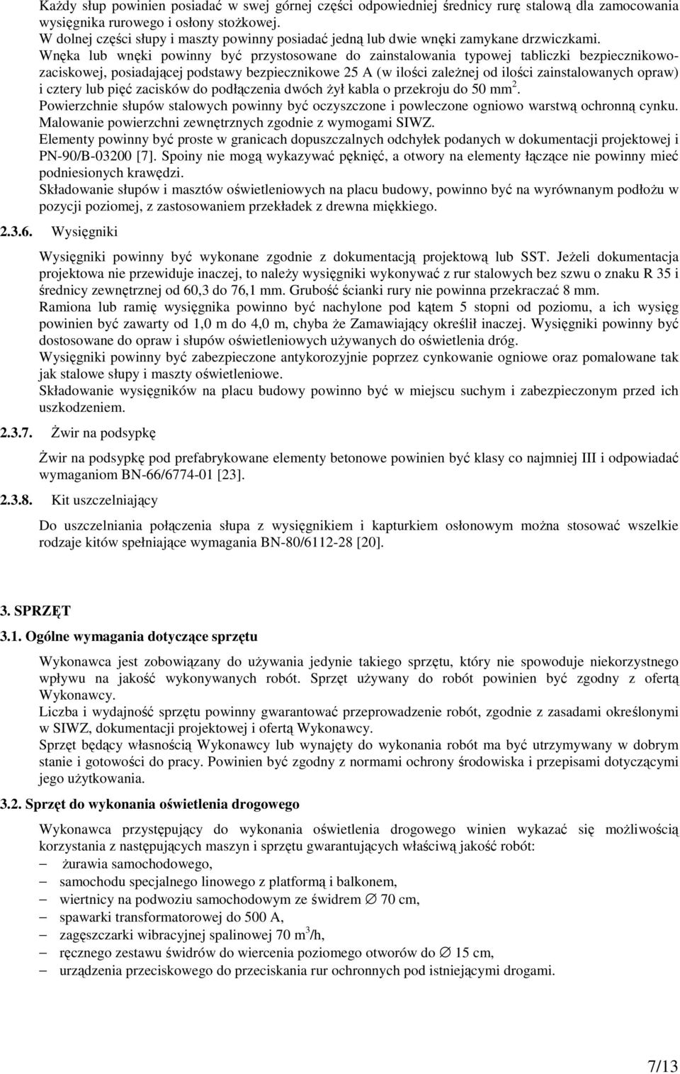 Wnęka lub wnęki powinny być przystosowane do zainstalowania typowej tabliczki bezpiecznikowozaciskowej, posiadającej podstawy bezpiecznikowe 25 A (w ilości zaleŝnej od ilości zainstalowanych opraw) i