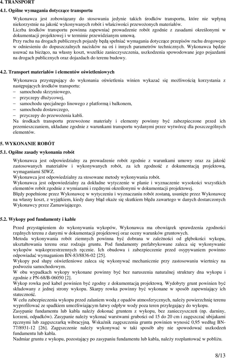 przewoŝonych materiałów. Liczba środków transportu powinna zapewniać prowadzenie robót zgodnie z zasadami określonymi w dokumentacji projektowej i w terminie przewidzianym umową.