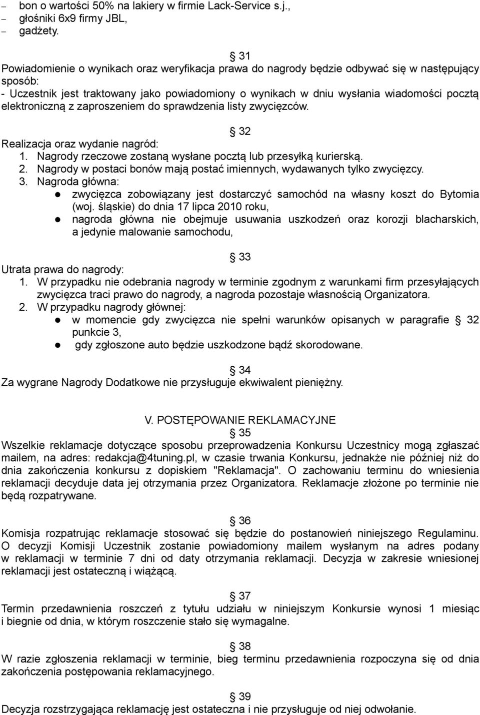 elektroniczną z zaproszeniem do sprawdzenia listy zwycięzców. 32 Realizacja oraz wydanie nagród: 1. Nagrody rzeczowe zostaną wysłane pocztą lub przesyłką kurierską. 2.