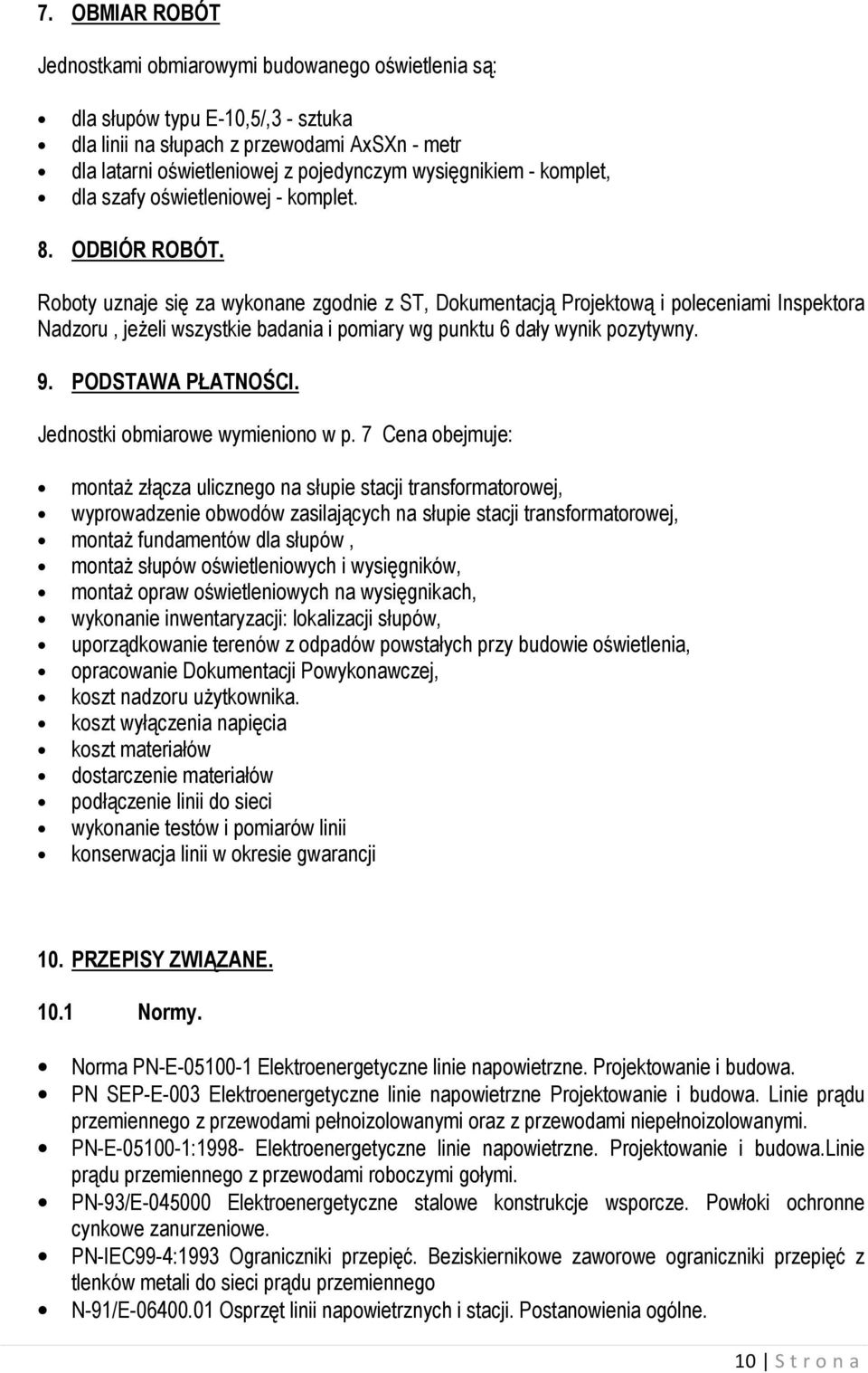 Roboty uznaje się za wykonane zgodnie z ST, Dokumentacją Projektową i poleceniami Inspektora Nadzoru, jeżeli wszystkie badania i pomiary wg punktu 6 dały wynik pozytywny. 9. PODSTAWA PŁATNOŚCI.