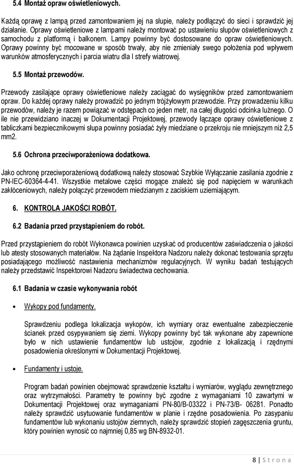 Oprawy powinny być mocowane w sposób trwały, aby nie zmieniały swego położenia pod wpływem warunków atmosferycznych i parcia wiatru dla I strefy wiatrowej. 5.5 Montaż przewodów.