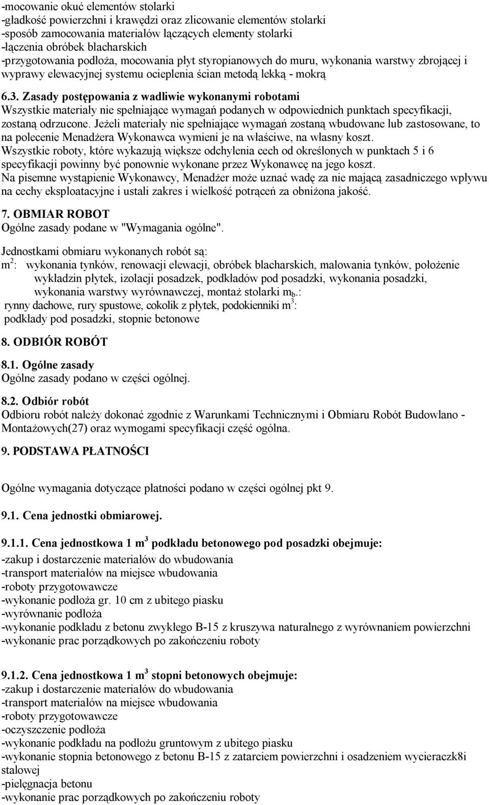 Zasady postępowania z wadliwie wykonanymi robotami Wszystkie materiały nie spełniające wymagań podanych w odpowiednich punktach specyfikacji, zostaną odrzucone.