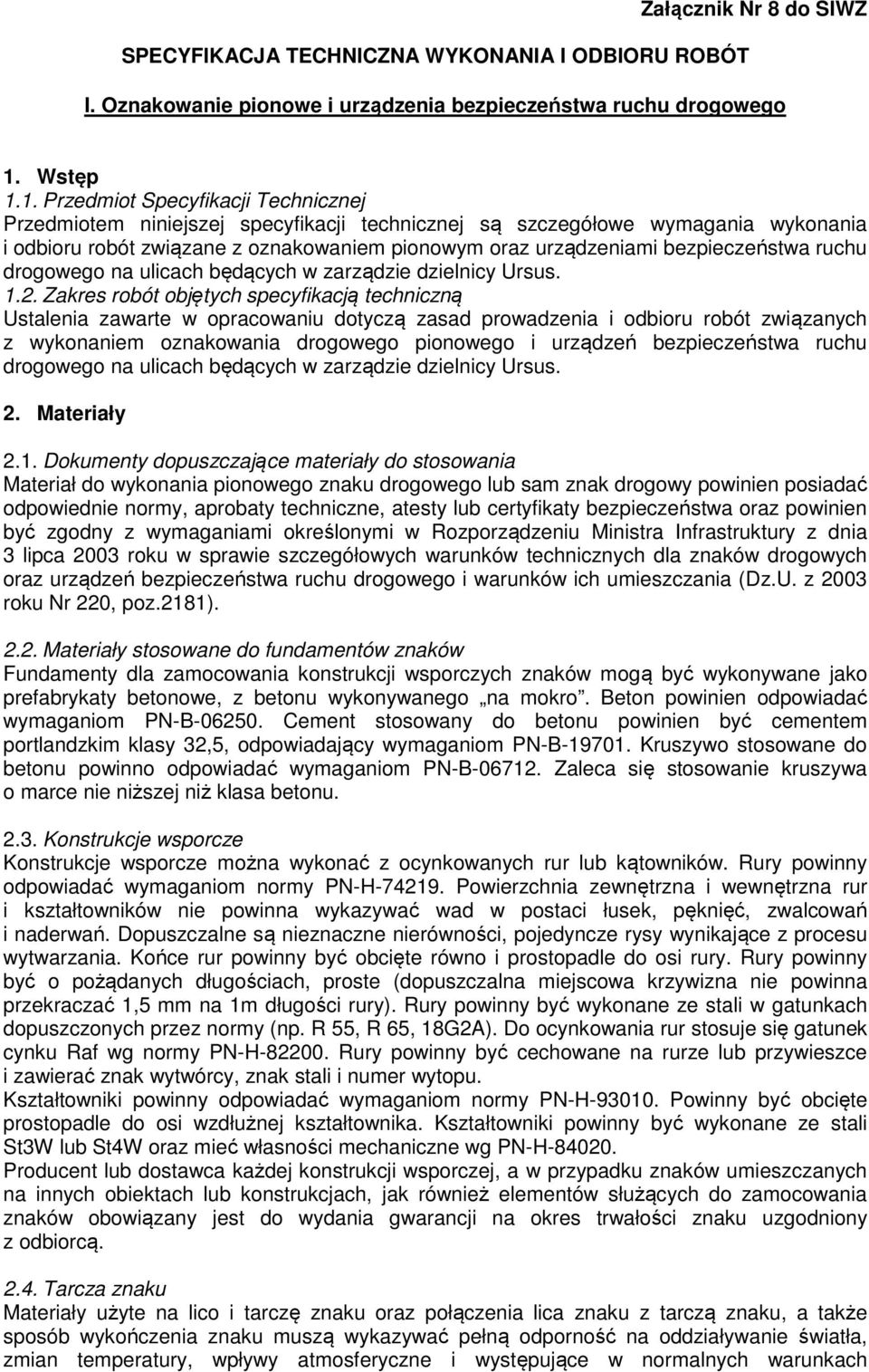 1. Przedmiot Specyfikacji Technicznej Przedmiotem niniejszej specyfikacji technicznej są szczegółowe wymagania wykonania i odbioru robót związane z oznakowaniem pionowym oraz urządzeniami