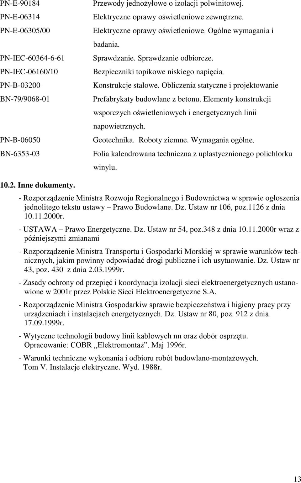 Konstrukcje stalowe. Obliczenia statyczne i projektowanie Prefabrykaty budowlane z betonu. Elementy konstrukcji wsporczych oświetleniowych i energetycznych linii napowietrznych. Geotechnika.