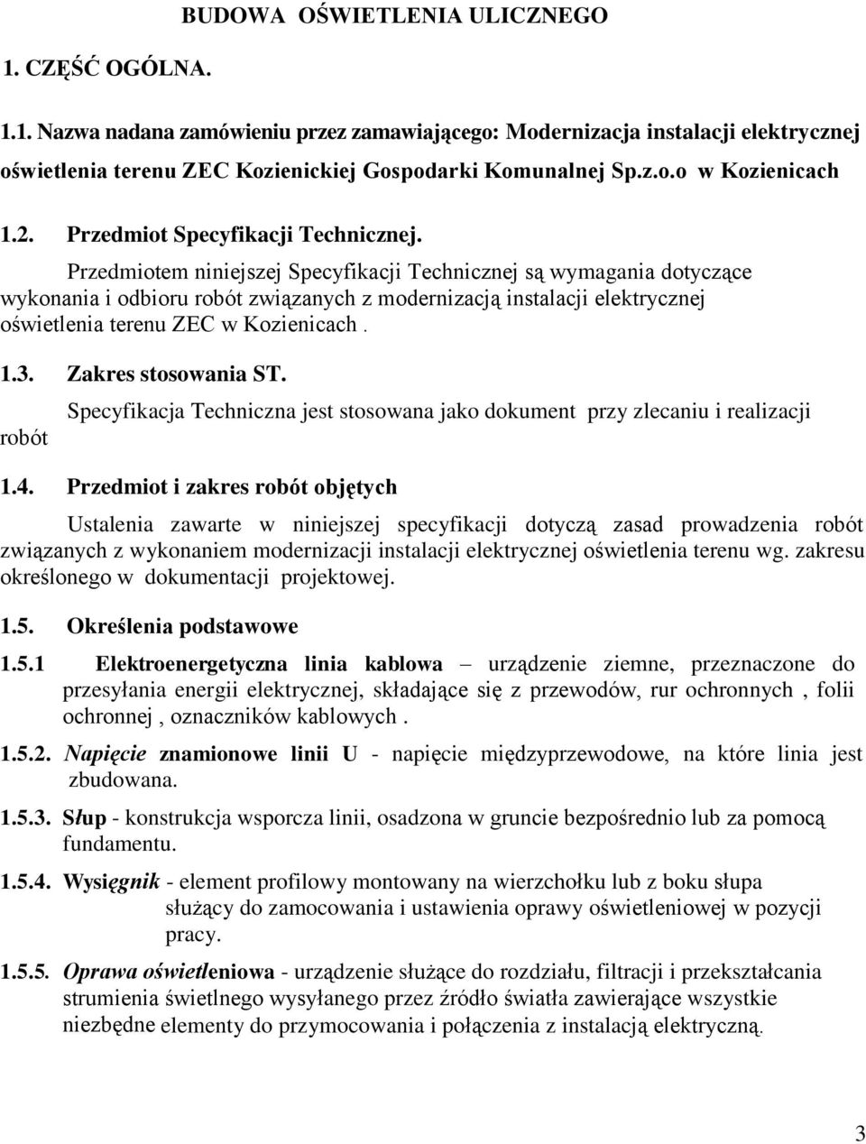 Przedmiotem niniejszej Specyfikacji Technicznej są wymagania dotyczące wykonania i odbioru robót związanych z modernizacją instalacji elektrycznej oświetlenia terenu ZEC w Kozienicach. 1.3.