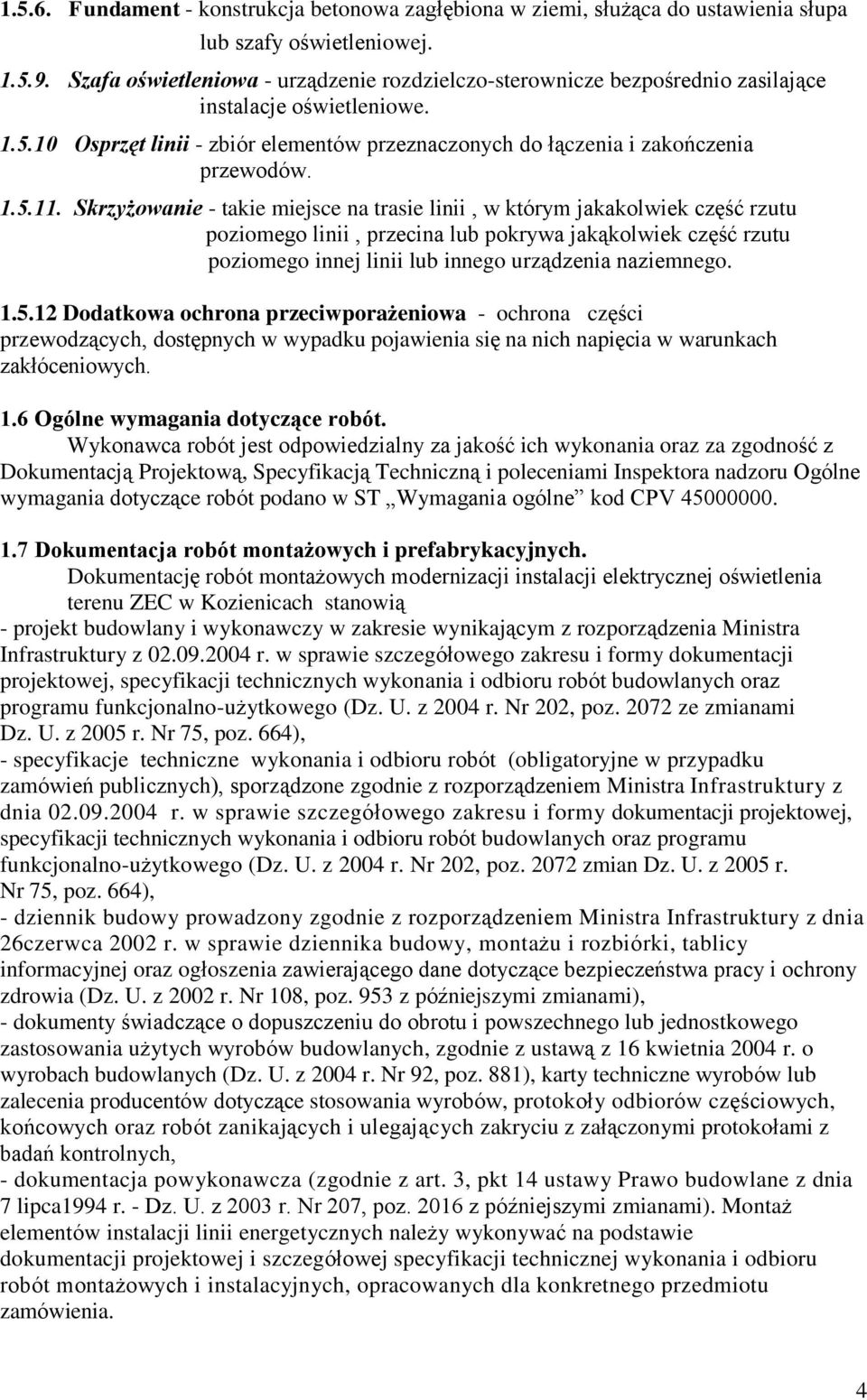 Skrzyżowanie - takie miejsce na trasie linii, w którym jakakolwiek część rzutu poziomego linii, przecina lub pokrywa jakąkolwiek część rzutu poziomego innej linii lub innego urządzenia naziemnego. 1.