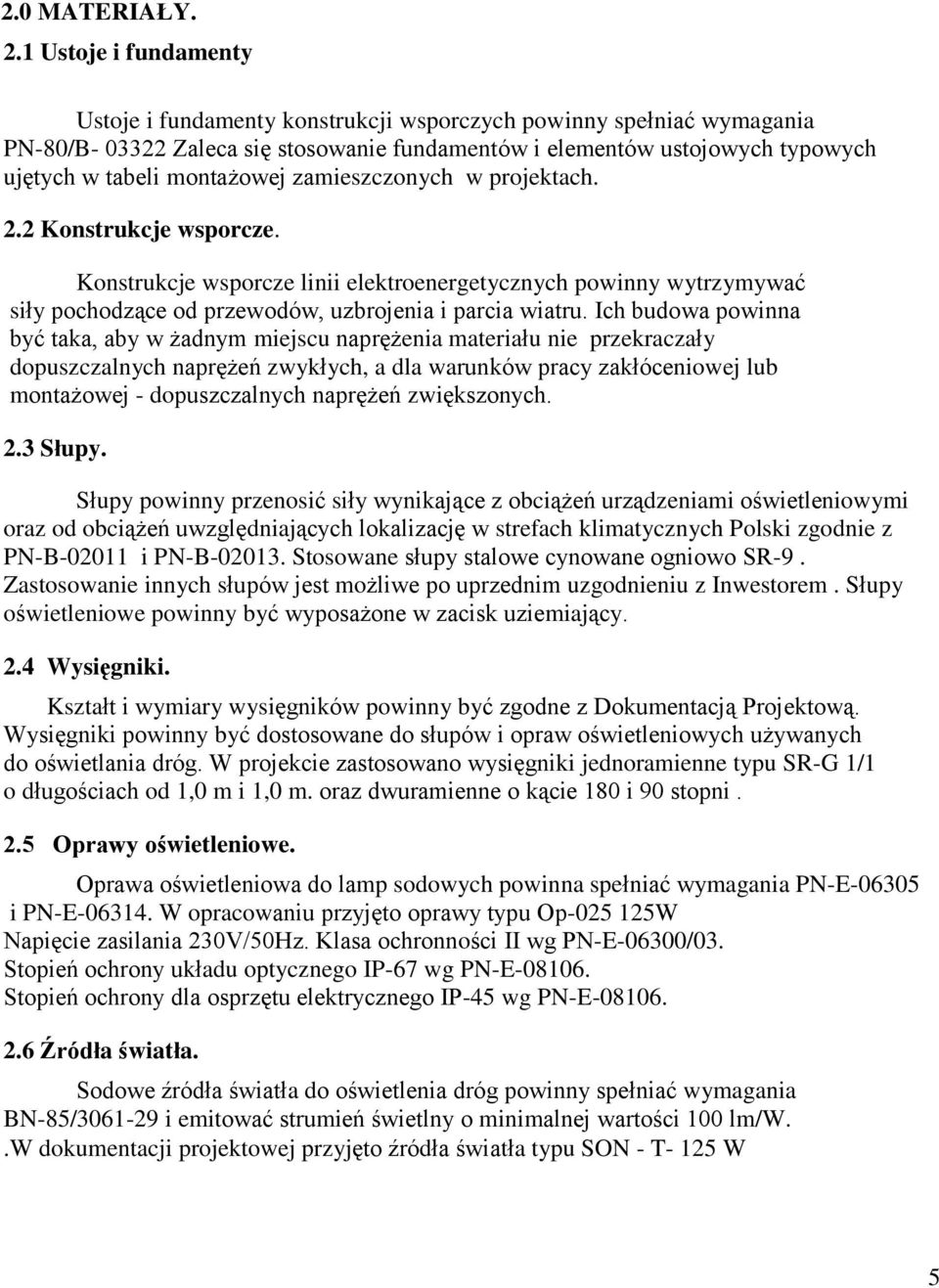 montażowej zamieszczonych w projektach. 2.2 Konstrukcje wsporcze. Konstrukcje wsporcze linii elektroenergetycznych powinny wytrzymywać siły pochodzące od przewodów, uzbrojenia i parcia wiatru.