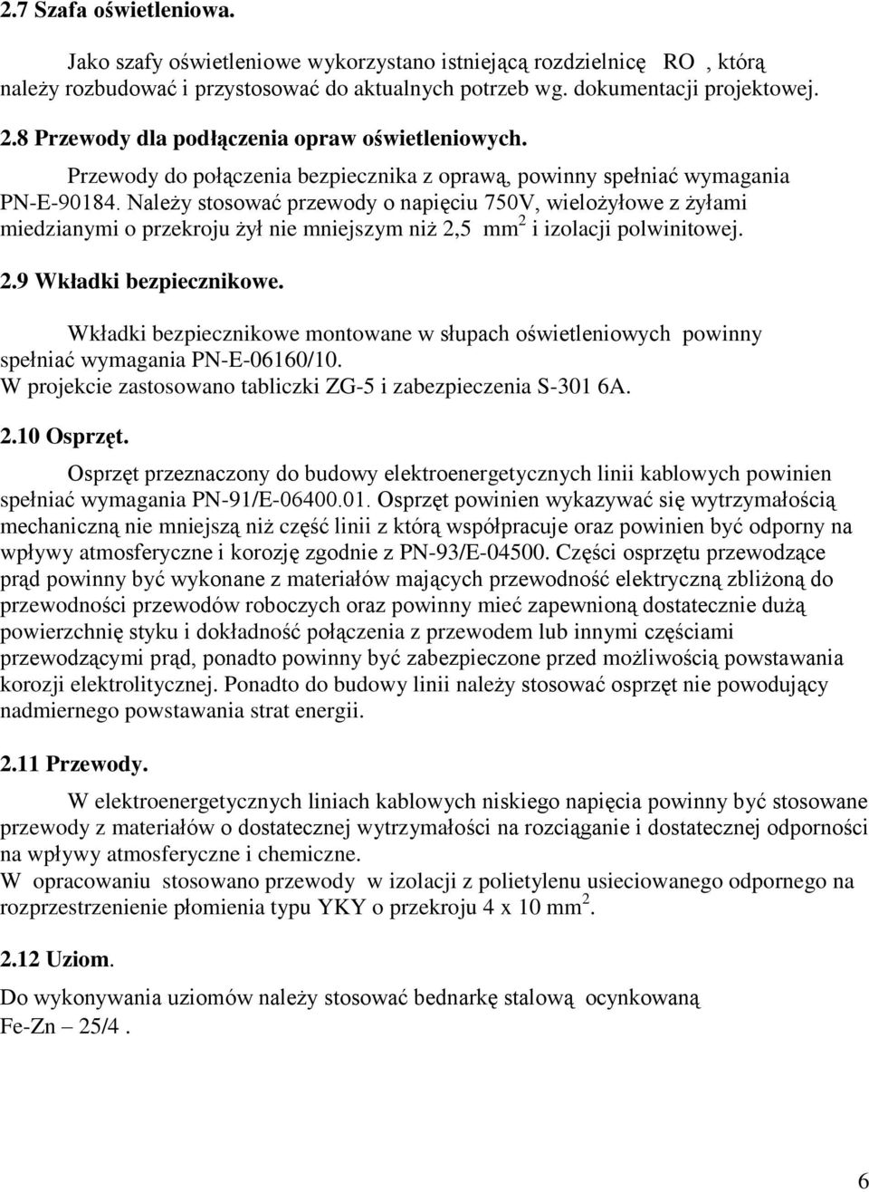 Należy stosować przewody o napięciu 750V, wielożyłowe z żyłami miedzianymi o przekroju żył nie mniejszym niż 2,5 mm 2 i izolacji polwinitowej. 2.9 Wkładki bezpiecznikowe.