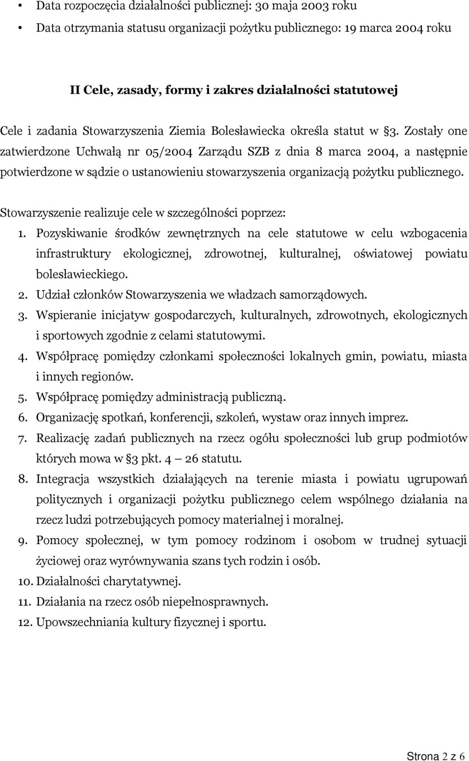 Zostały one zatwierdzone Uchwałą nr 05/2004 Zarządu SZB z dnia 8 marca 2004, a następnie potwierdzone w sądzie o ustanowieniu stowarzyszenia organizacją pożytku publicznego.