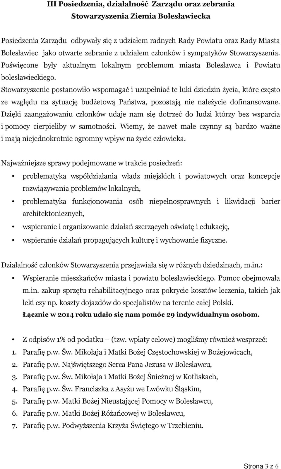 Stowarzyszenie postanowiło wspomagać i uzupełniać te luki dziedzin życia, które często ze względu na sytuację budżetową Państwa, pozostają nie należycie dofinansowane.