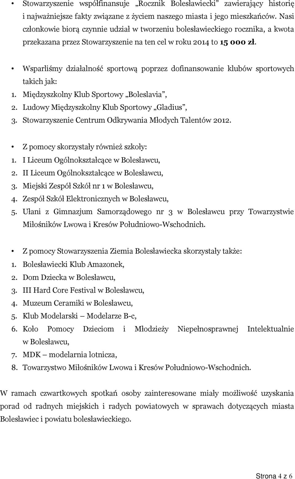Wsparliśmy działalność sportową poprzez dofinansowanie klubów sportowych takich jak: 1. Międzyszkolny Klub Sportowy Boleslavia, 2. Ludowy Międzyszkolny Klub Sportowy Gladius, 3.