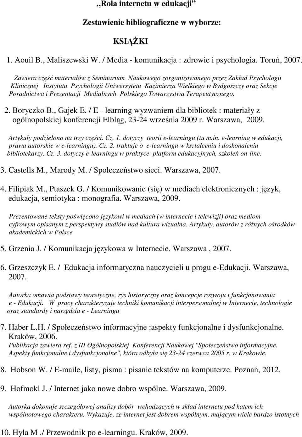 Prezentacji Medialnych Polskiego Towarzystwa Terapeutycznego. 2. Boryczko B., Gajek E. / E - learning wyzwaniem dla bibliotek : materiały z ogólnopolskiej konferencji Elbląg, 23-24 września 2009 r.