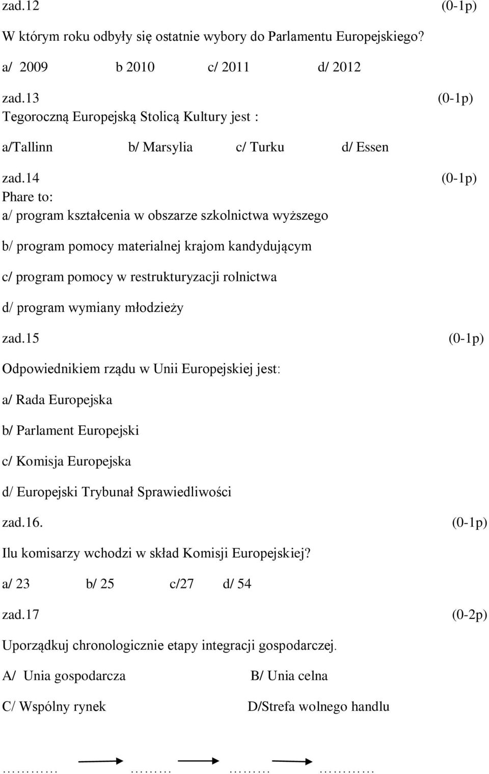 14 Phare to: a/ program kształcenia w obszarze szkolnictwa wyższego b/ program pomocy materialnej krajom kandydującym c/ program pomocy w restrukturyzacji rolnictwa d/ program wymiany młodzieży