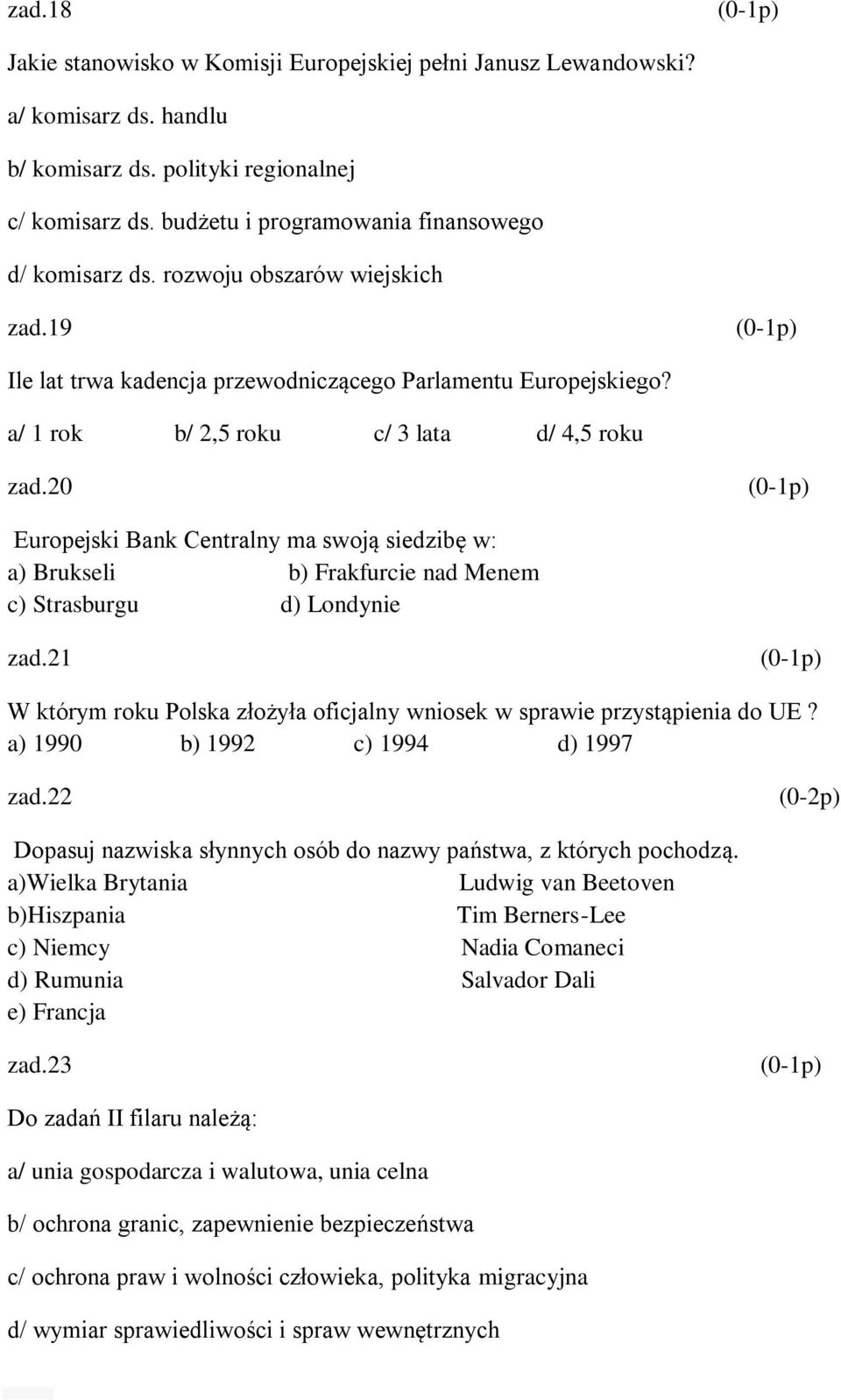 20 Europejski Bank Centralny ma swoją siedzibę w: a) Brukseli b) Frakfurcie nad Menem c) Strasburgu d) Londynie zad.21 W którym roku Polska złożyła oficjalny wniosek w sprawie przystąpienia do UE?