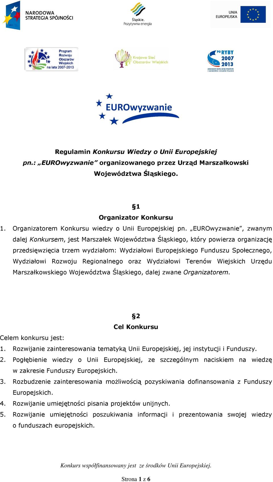 EUROwyzwanie, zwanym dalej Konkursem, jest Marszałek Województwa Śląskiego, który powierza organizację przedsięwzięcia trzem wydziałom: Wydziałowi Europejskiego Funduszu Społecznego, Wydziałowi