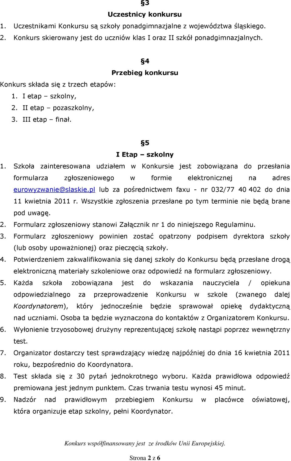 Szkoła zainteresowana udziałem w Konkursie jest zobowiązana do przesłania formularza zgłoszeniowego w formie elektronicznej na adres eurowyzwanie@slaskie.